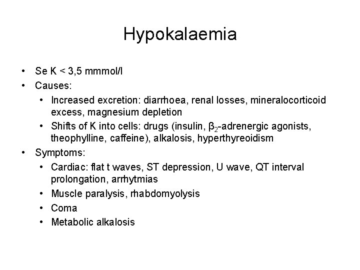 Hypokalaemia • Se K < 3, 5 mmmol/l • Causes: • Increased excretion: diarrhoea,