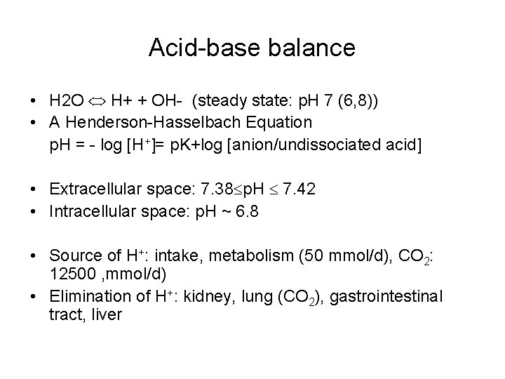 Acid-base balance • H 2 O H+ + OH- (steady state: p. H 7
