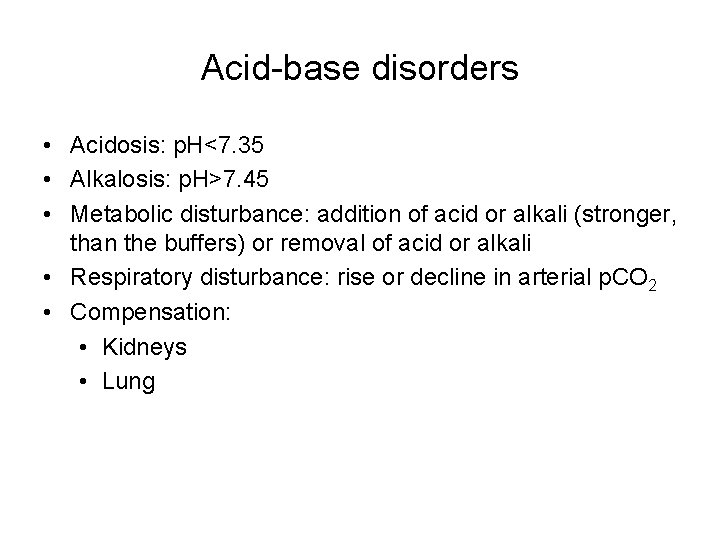Acid-base disorders • Acidosis: p. H<7. 35 • Alkalosis: p. H>7. 45 • Metabolic