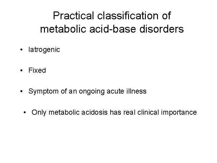 Practical classification of metabolic acid-base disorders • Iatrogenic • Fixed • Symptom of an