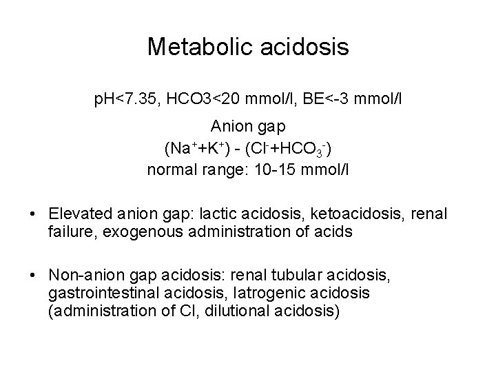 Metabolic acidosis p. H<7. 35, HCO 3<20 mmol/l, BE<-3 mmol/l Anion gap (Na++K+) -