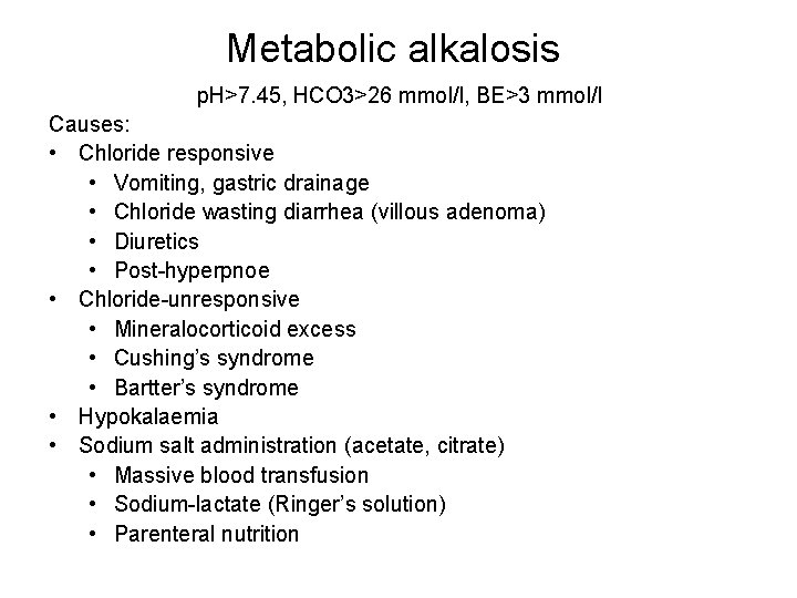 Metabolic alkalosis p. H>7. 45, HCO 3>26 mmol/l, BE>3 mmol/l Causes: • Chloride responsive