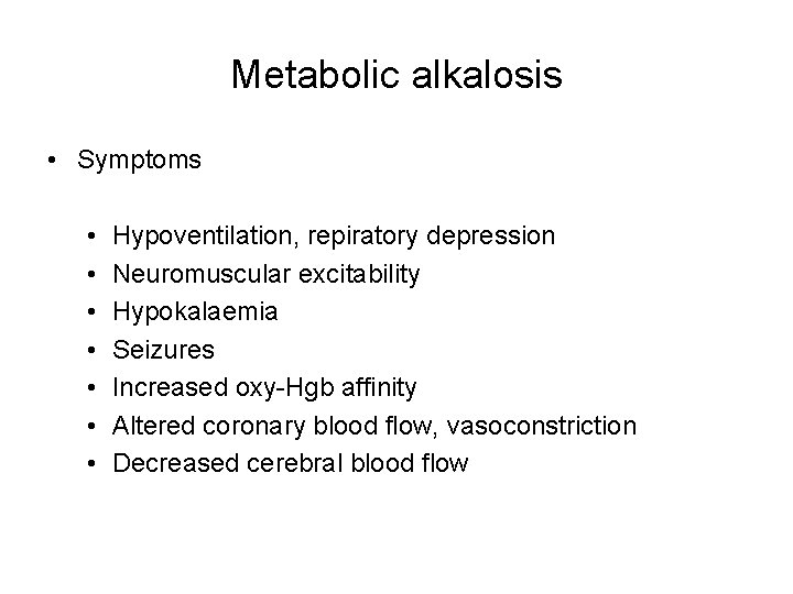 Metabolic alkalosis • Symptoms • • Hypoventilation, repiratory depression Neuromuscular excitability Hypokalaemia Seizures Increased