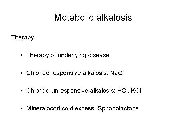 Metabolic alkalosis Therapy • Therapy of underlying disease • Chloride responsive alkalosis: Na. Cl