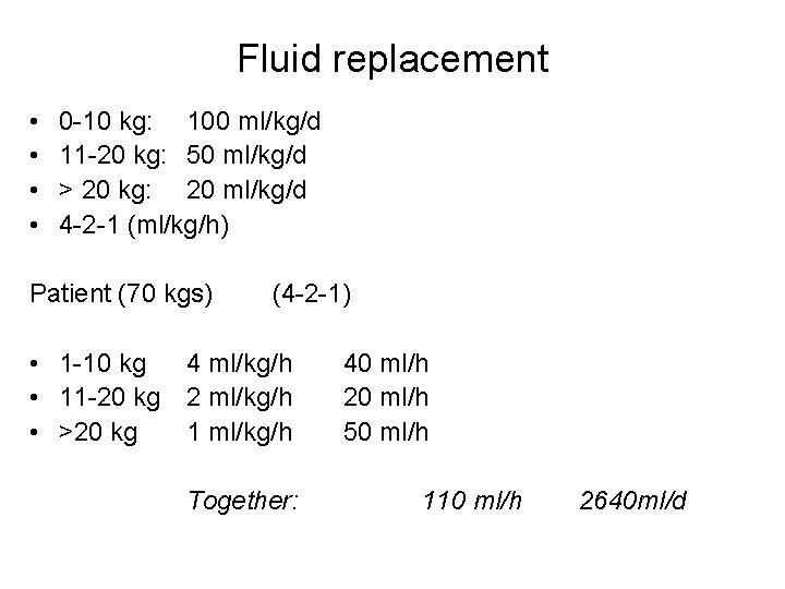 Fluid replacement • • 0 -10 kg: 100 ml/kg/d 11 -20 kg: 50 ml/kg/d