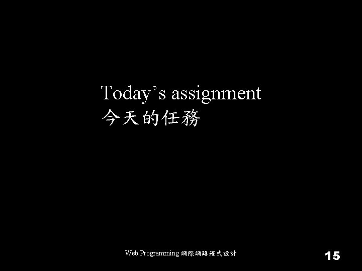 Today’s assignment 今天的任務 Web Programming 網際網路程式設計 15 