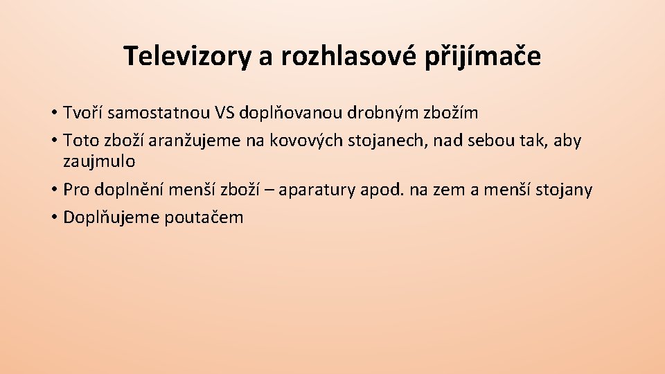 Televizory a rozhlasové přijímače • Tvoří samostatnou VS doplňovanou drobným zbožím • Toto zboží