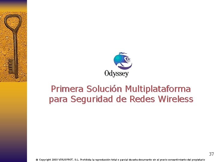 Primera Solución Multiplataforma para Seguridad de Redes Wireless 37 © Copyright 2003 VIRUSPROT, S.