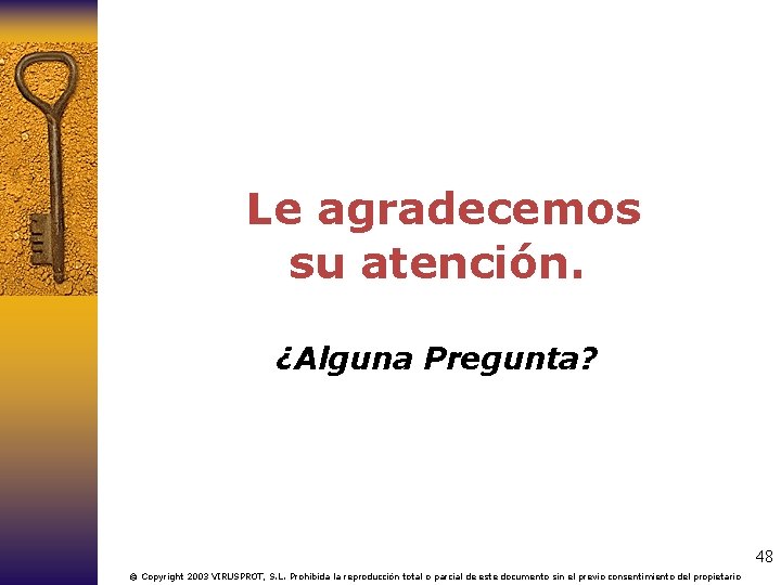 Le agradecemos su atención. ¿Alguna Pregunta? 48 © Copyright 2003 VIRUSPROT, S. L. Prohibida