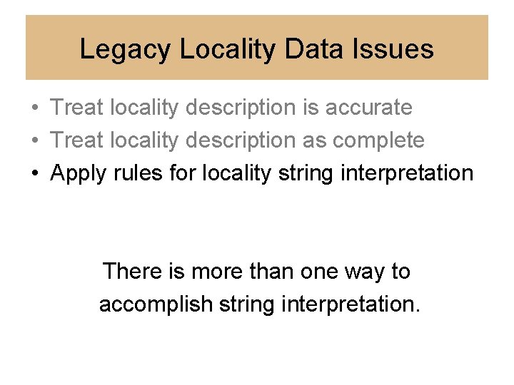 Legacy Locality Data Issues • Treat locality description is accurate • Treat locality description