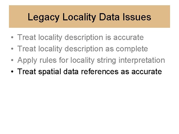 Legacy Locality Data Issues • • Treat locality description is accurate Treat locality description