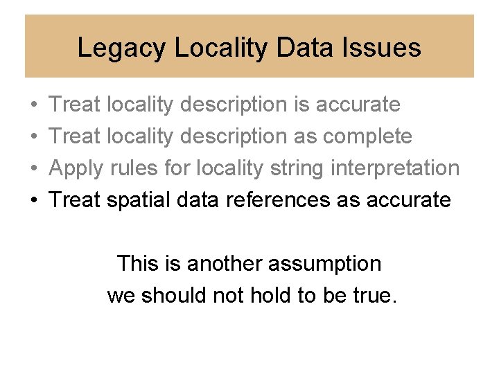 Legacy Locality Data Issues • • Treat locality description is accurate Treat locality description