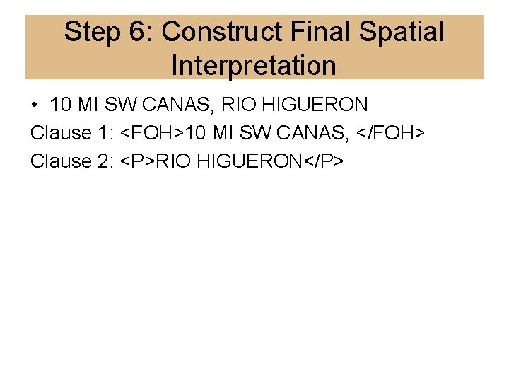 Step 6: Construct Final Spatial Interpretation • 10 MI SW CANAS, RIO HIGUERON Clause