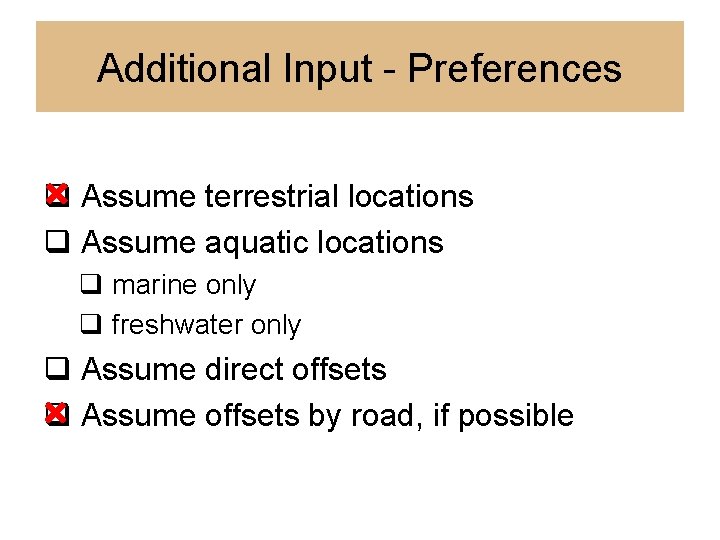 Additional Input - Preferences q Assume terrestrial locations q Assume aquatic locations q marine