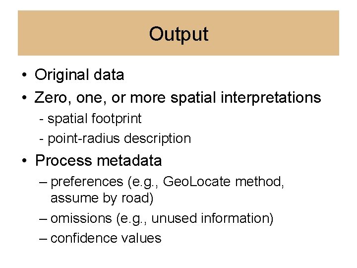 Output • Original data • Zero, one, or more spatial interpretations - spatial footprint