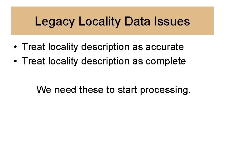 Legacy Locality Data Issues • Treat locality description as accurate • Treat locality description