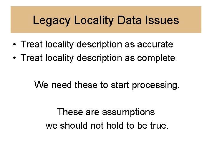 Legacy Locality Data Issues • Treat locality description as accurate • Treat locality description