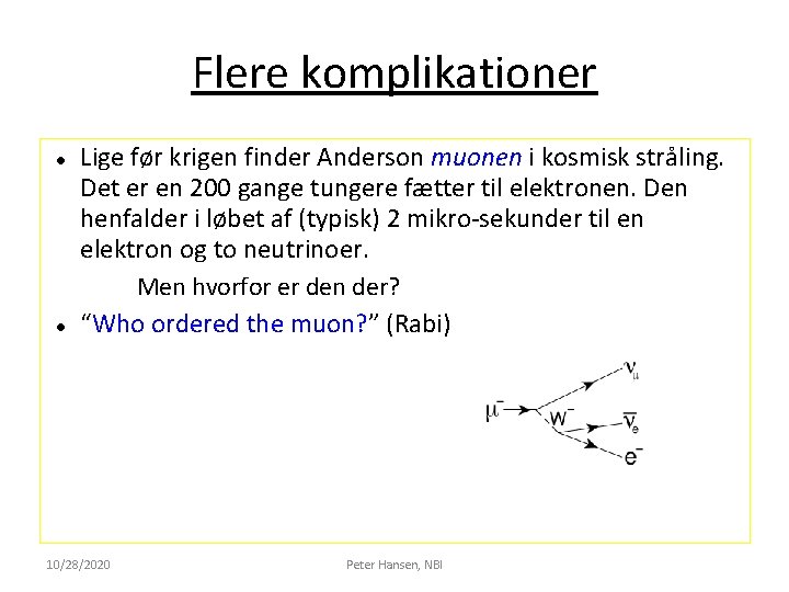 Flere komplikationer Lige før krigen finder Anderson muonen i kosmisk stråling. Det er en