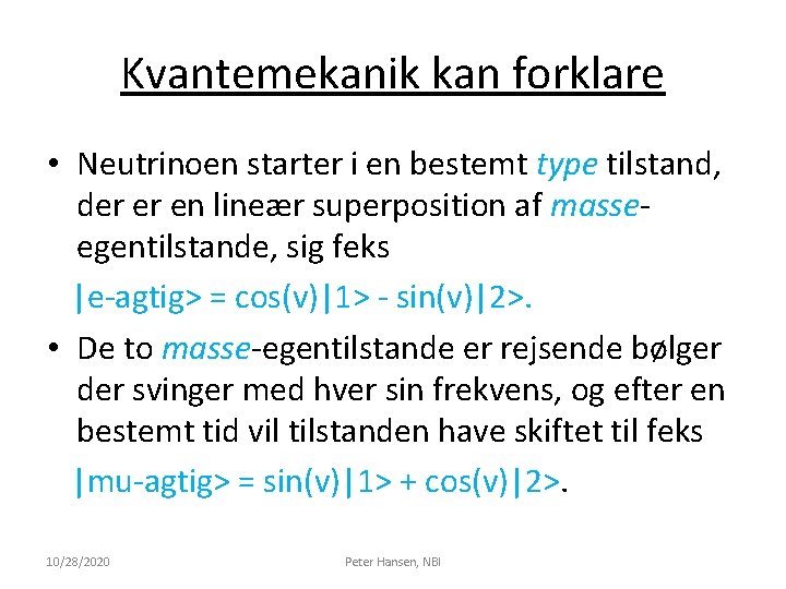 Kvantemekanik kan forklare • Neutrinoen starter i en bestemt type tilstand, der er en