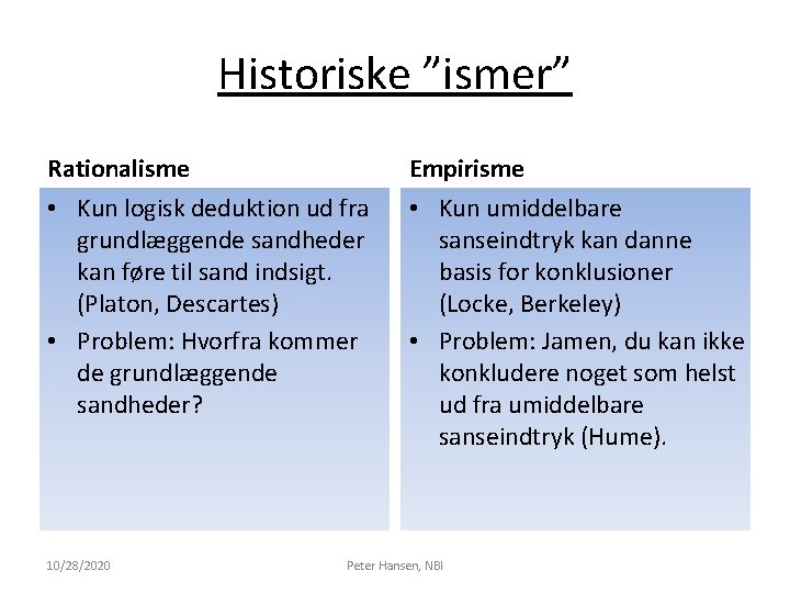 Historiske ”ismer” Rationalisme Empirisme • Kun logisk deduktion ud fra grundlæggende sandheder kan føre