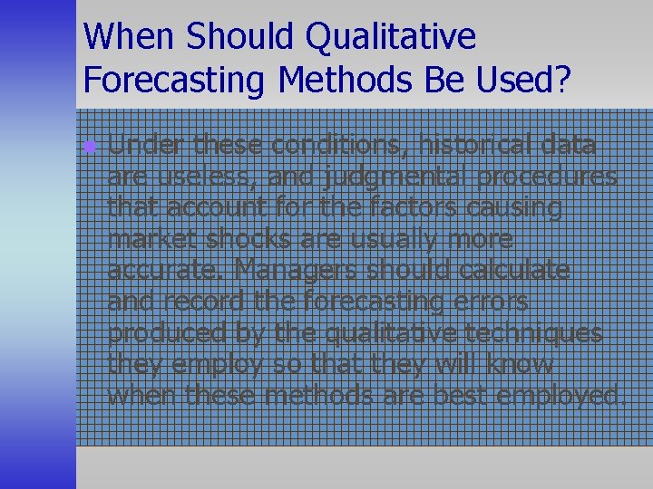 When Should Qualitative Forecasting Methods Be Used? n Under these conditions, historical data are