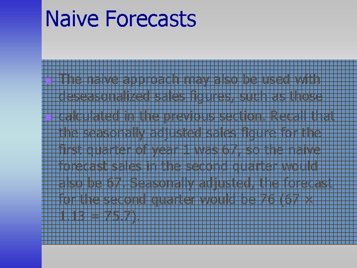 Naive Forecasts n n The naive approach may also be used with deseasonalized sales