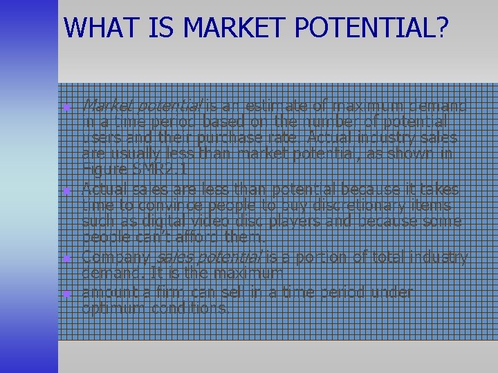 WHAT IS MARKET POTENTIAL? n n Market potential is an estimate of maximum demand