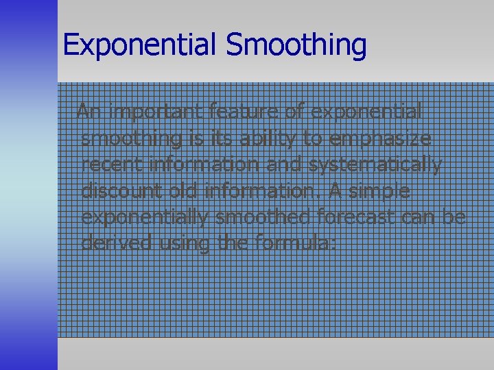 Exponential Smoothing An important feature of exponential smoothing is its ability to emphasize recent