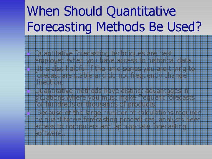 When Should Quantitative Forecasting Methods Be Used? n n Quantitative forecasting techniques are best
