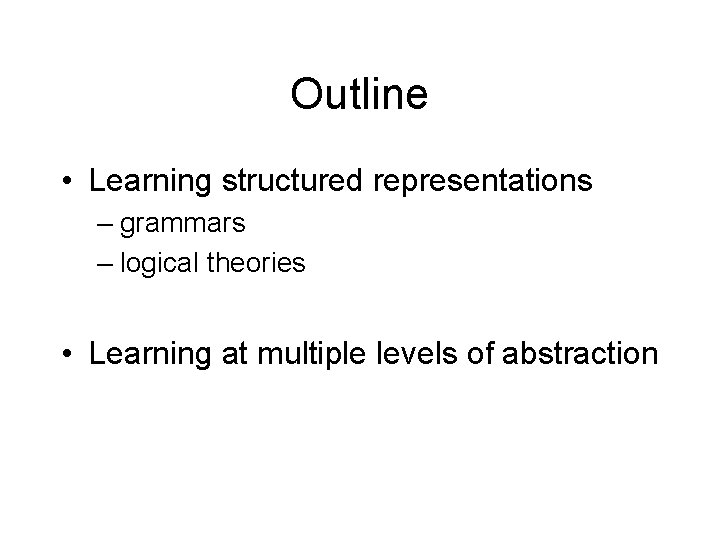 Outline • Learning structured representations – grammars – logical theories • Learning at multiple