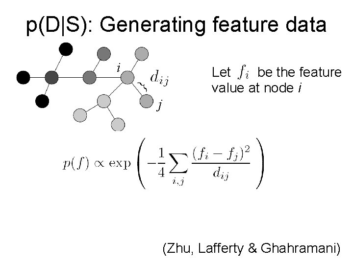 p(D|S): Generating feature data i } Let be the feature value at node i
