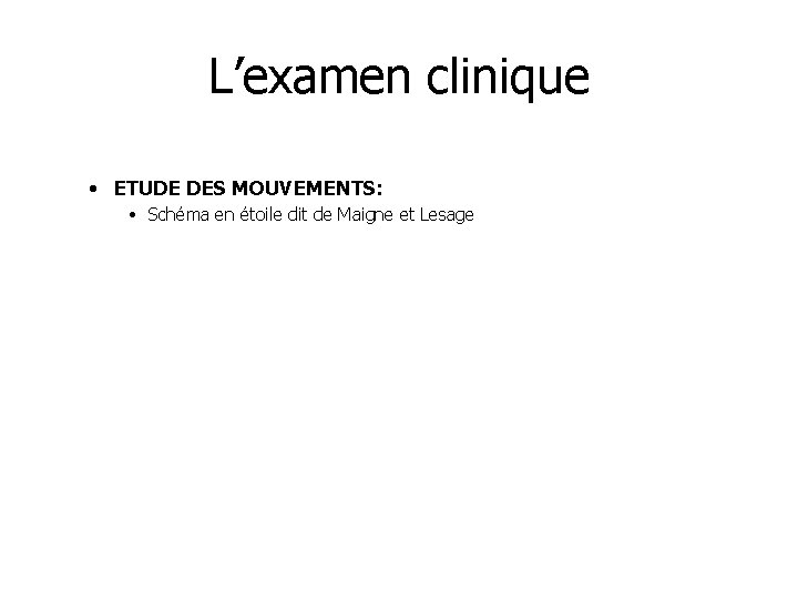 L’examen clinique • ETUDE DES MOUVEMENTS: • Schéma en étoile dit de Maigne et