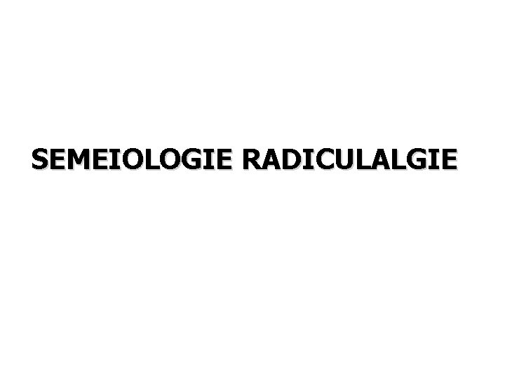 SEMEIOLOGIE RADICULALGIE 