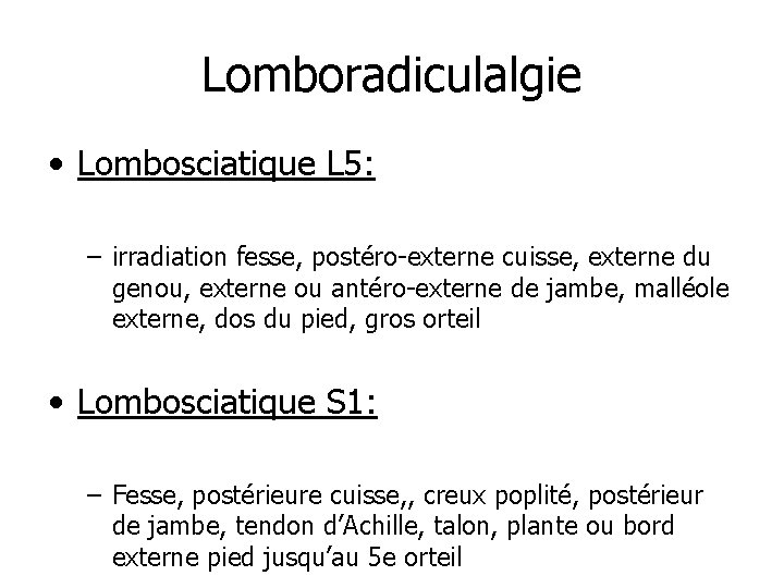 Lomboradiculalgie • Lombosciatique L 5: – irradiation fesse, postéro-externe cuisse, externe du genou, externe