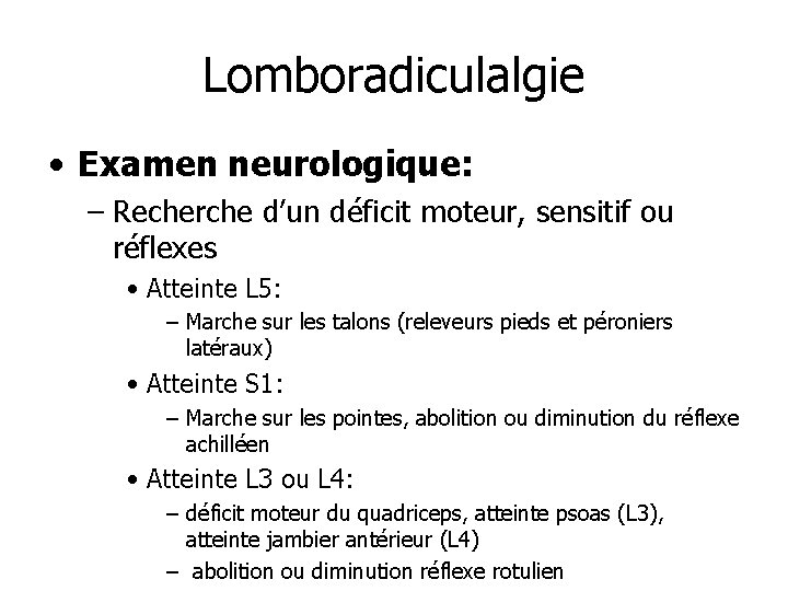 Lomboradiculalgie • Examen neurologique: – Recherche d’un déficit moteur, sensitif ou réflexes • Atteinte