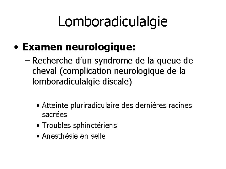 Lomboradiculalgie • Examen neurologique: – Recherche d’un syndrome de la queue de cheval (complication