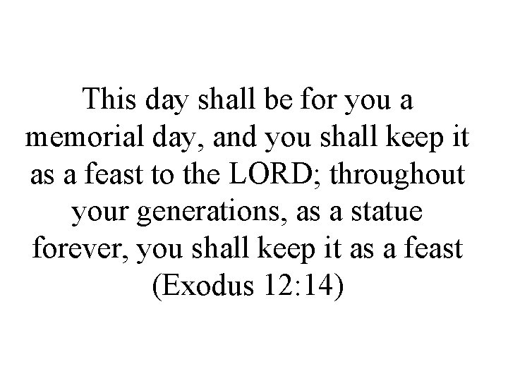 This day shall be for you a memorial day, and you shall keep it