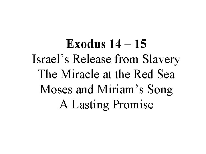 Exodus 14 – 15 Israel’s Release from Slavery The Miracle at the Red Sea