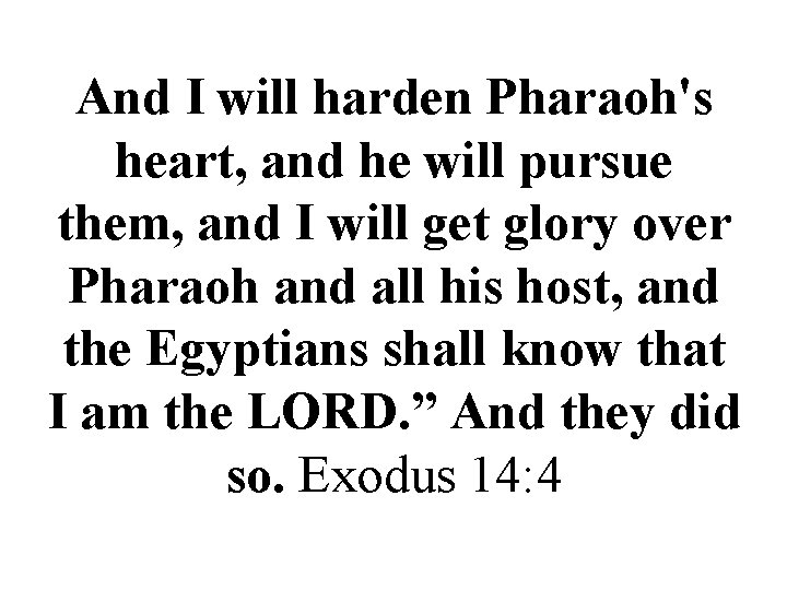 And I will harden Pharaoh's heart, and he will pursue them, and I will