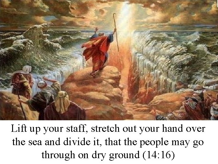 Lift up your staff, stretch out your hand over the sea and divide it,