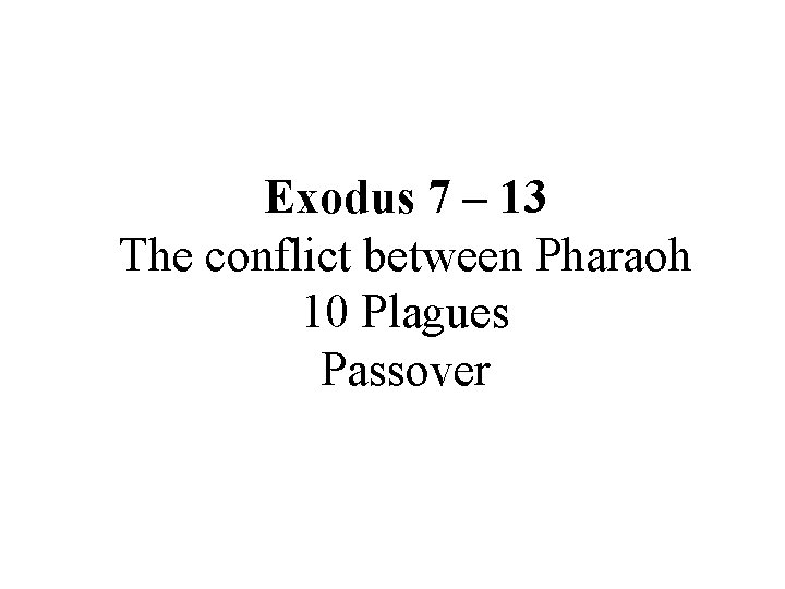 Exodus 7 – 13 The conflict between Pharaoh 10 Plagues Passover 