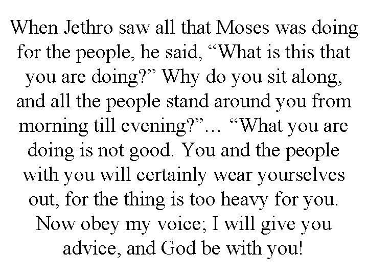 When Jethro saw all that Moses was doing for the people, he said, “What