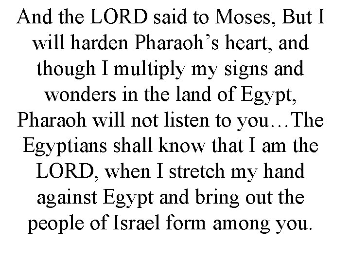 And the LORD said to Moses, But I will harden Pharaoh’s heart, and though