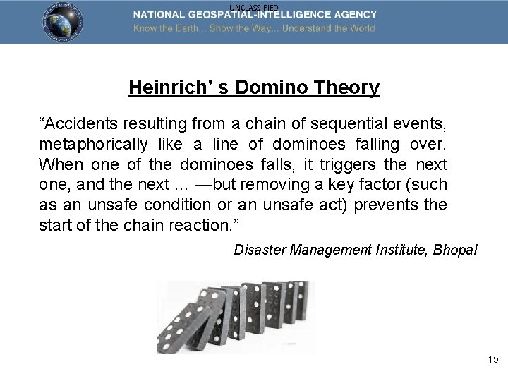 UNCLASSIFIED Heinrich’ s Domino Theory “Accidents resulting from a chain of sequential events, metaphorically