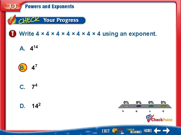 Write 4 × 4 × 4 × 4 using an exponent. A. 414 B.