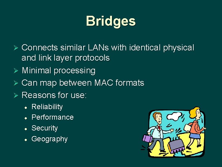 Bridges Connects similar LANs with identical physical and link layer protocols Ø Minimal processing