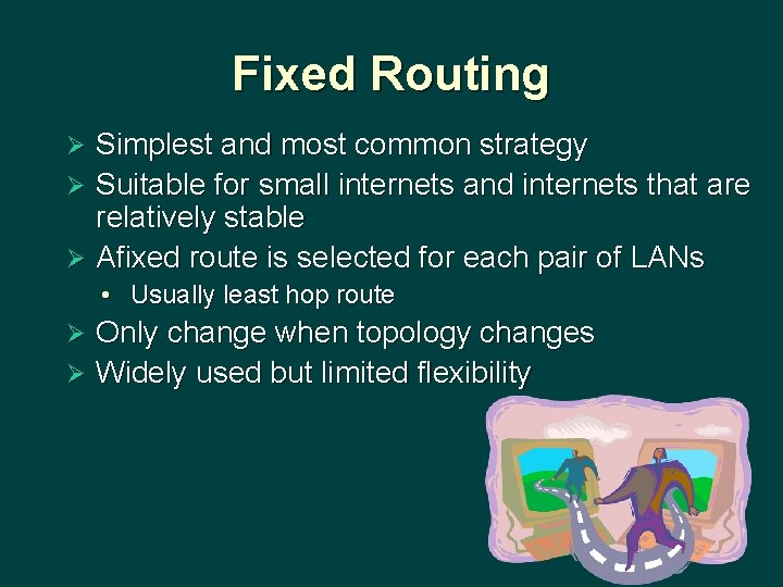 Fixed Routing Simplest and most common strategy Ø Suitable for small internets and internets