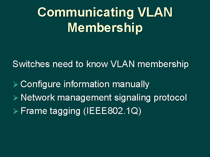 Communicating VLAN Membership Switches need to know VLAN membership Ø Configure information manually Ø
