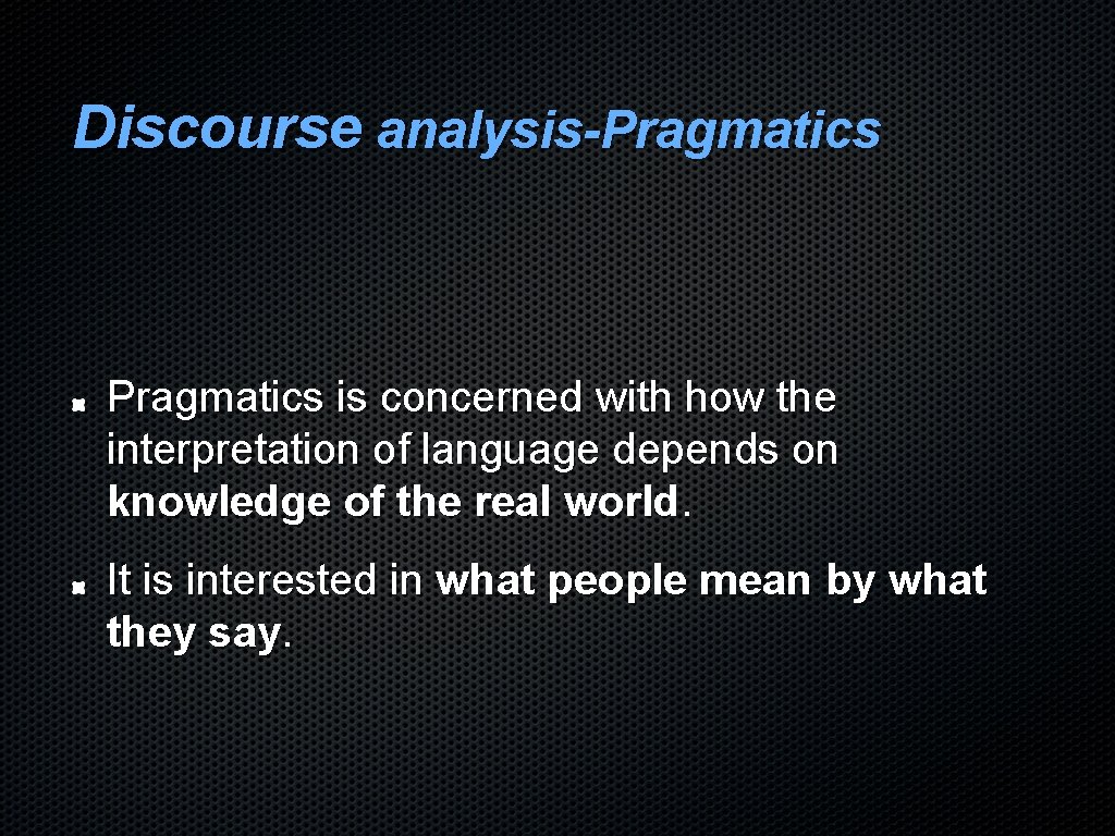 Discourse analysis-Pragmatics is concerned with how the interpretation of language depends on knowledge of