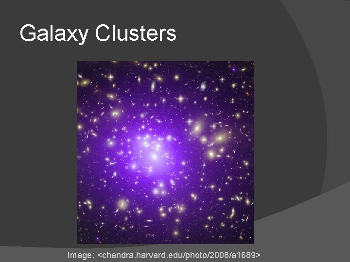 Galaxy Clusters Image: <chandra. harvard. edu/photo/2008/a 1689> 